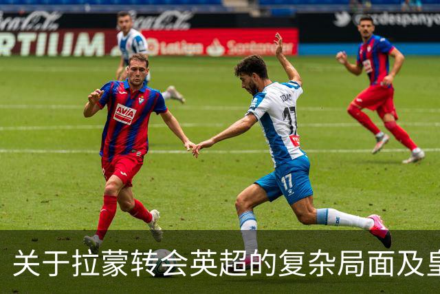 关于拉蒙转会英超的复杂局面及皇家马德里的回购条款分析